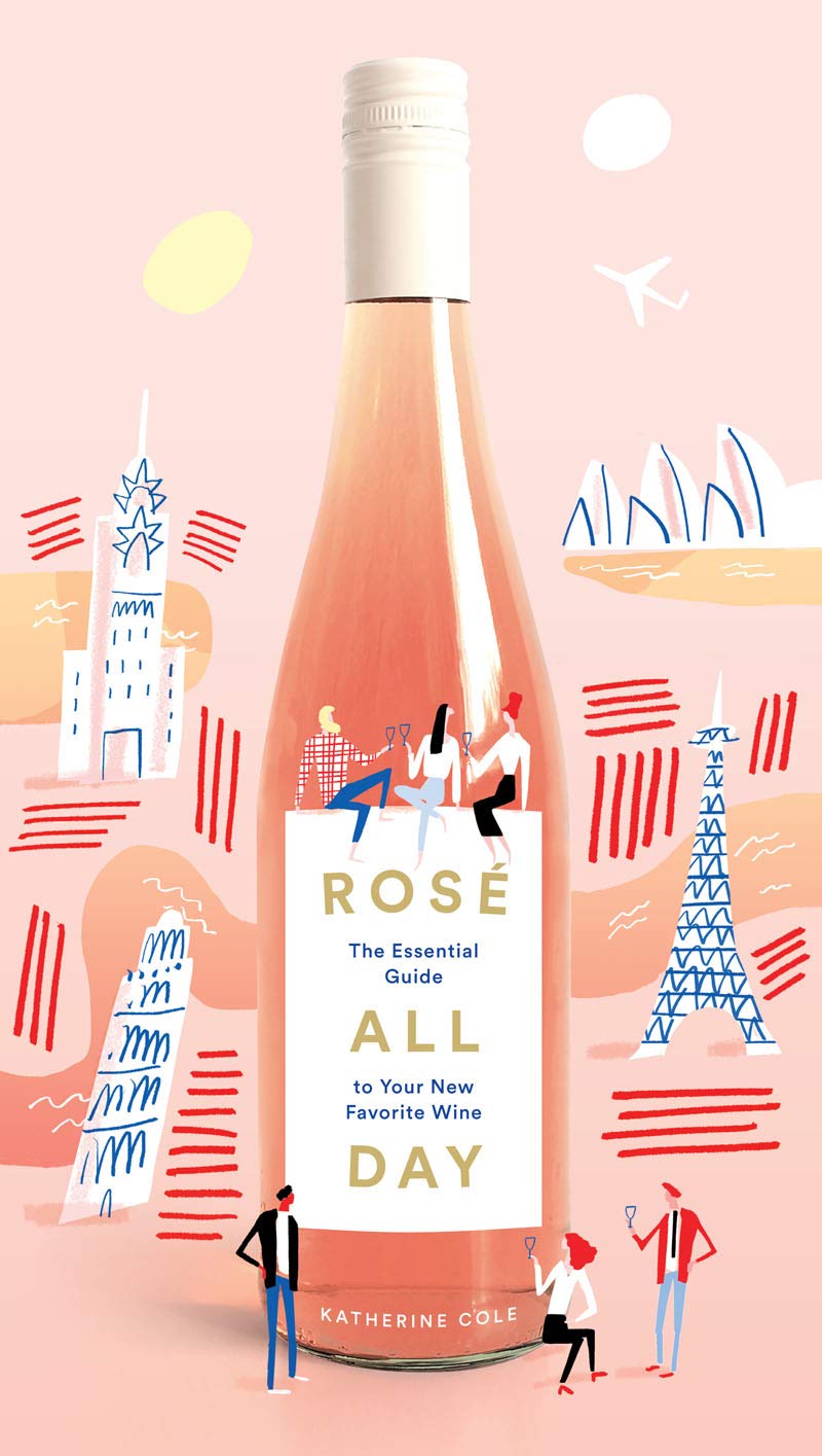 Rosé All Day: The Essential Guide to Your New Favorite Wine